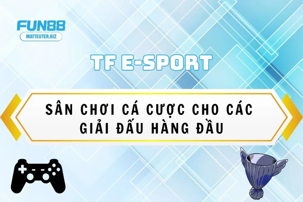 TF E-sport Fun88: Sân chơi cá cược cho các giải đấu hàng đầu